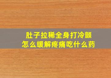 肚子拉稀全身打冷颤怎么缓解疼痛吃什么药