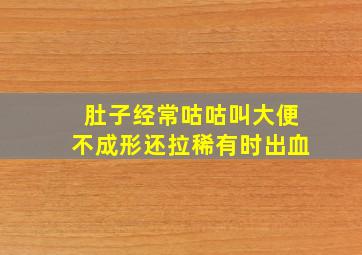 肚子经常咕咕叫大便不成形还拉稀有时出血