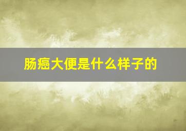 肠癌大便是什么样子的