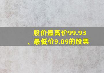 股价最高价99.93、最低价9.09的股票