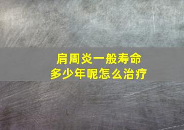 肩周炎一般寿命多少年呢怎么治疗