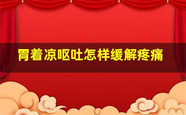 胃着凉呕吐怎样缓解疼痛