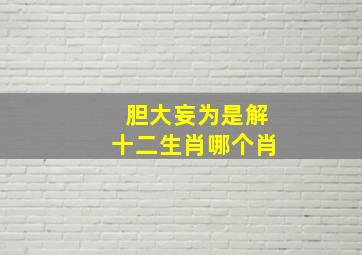 胆大妄为是解十二生肖哪个肖