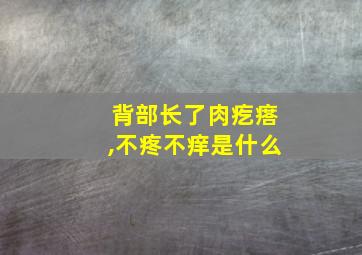 背部长了肉疙瘩,不疼不痒是什么