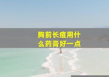 胸前长痘用什么药膏好一点