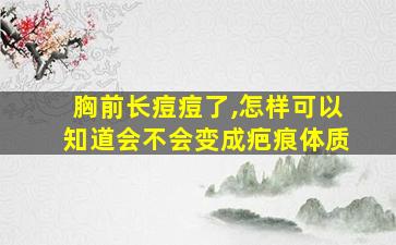 胸前长痘痘了,怎样可以知道会不会变成疤痕体质