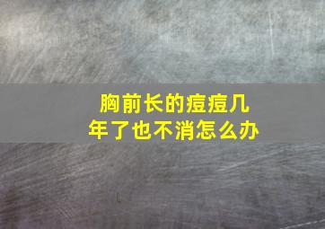 胸前长的痘痘几年了也不消怎么办