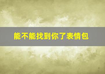 能不能找到你了表情包