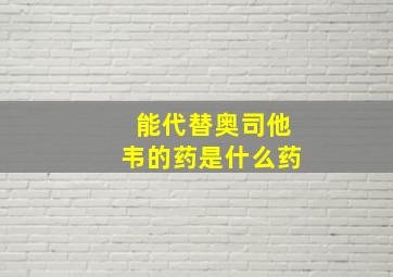 能代替奥司他韦的药是什么药