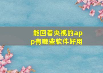 能回看央视的app有哪些软件好用