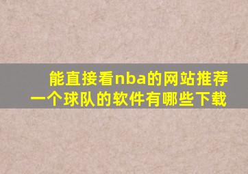 能直接看nba的网站推荐一个球队的软件有哪些下载