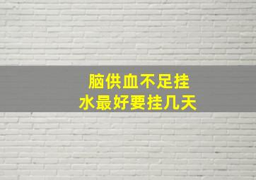 脑供血不足挂水最好要挂几天