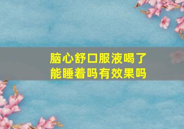 脑心舒口服液喝了能睡着吗有效果吗