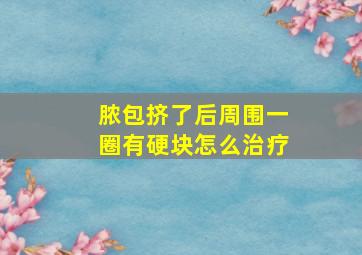 脓包挤了后周围一圈有硬块怎么治疗