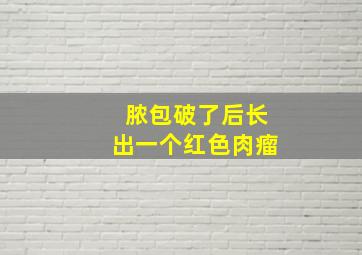 脓包破了后长出一个红色肉瘤