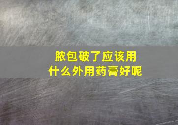 脓包破了应该用什么外用药膏好呢