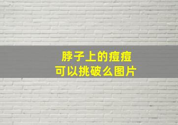 脖子上的痘痘可以挑破么图片