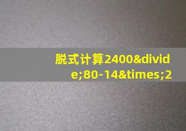 脱式计算2400÷80-14×2