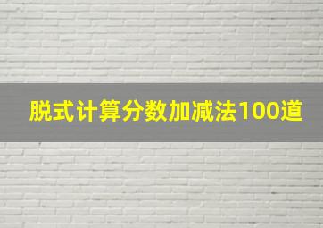 脱式计算分数加减法100道