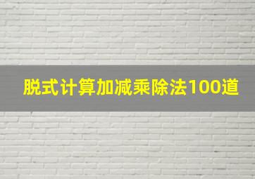 脱式计算加减乘除法100道