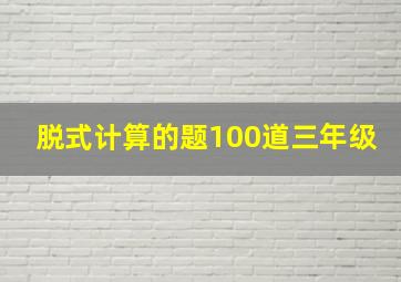 脱式计算的题100道三年级