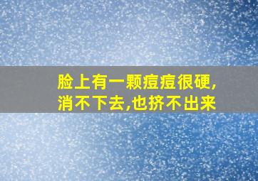 脸上有一颗痘痘很硬,消不下去,也挤不出来