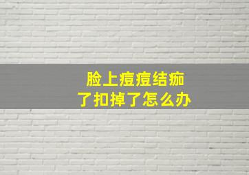 脸上痘痘结痂了扣掉了怎么办