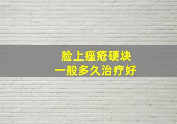 脸上痤疮硬块一般多久治疗好