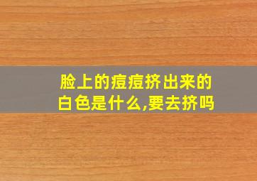 脸上的痘痘挤出来的白色是什么,要去挤吗