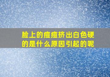 脸上的痘痘挤出白色硬的是什么原因引起的呢