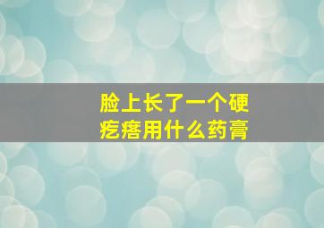 脸上长了一个硬疙瘩用什么药膏