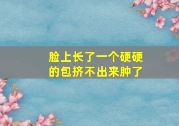 脸上长了一个硬硬的包挤不出来肿了