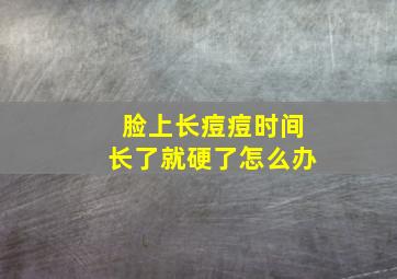 脸上长痘痘时间长了就硬了怎么办