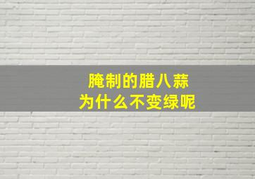 腌制的腊八蒜为什么不变绿呢