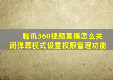 腾讯360视频直播怎么关闭弹幕模式设置权限管理功能