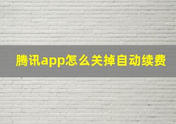 腾讯app怎么关掉自动续费