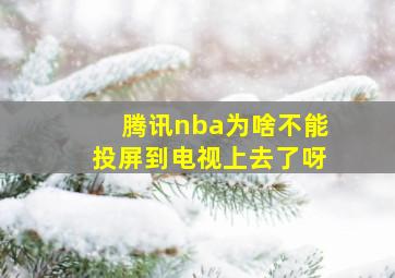 腾讯nba为啥不能投屏到电视上去了呀