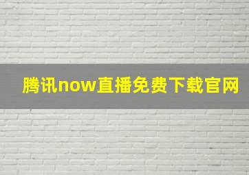 腾讯now直播免费下载官网