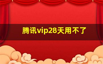 腾讯vip28天用不了