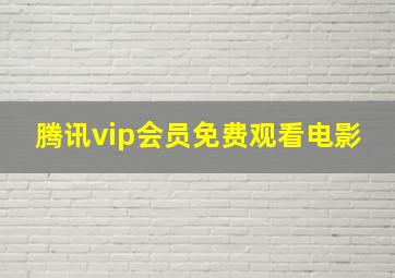 腾讯vip会员免费观看电影