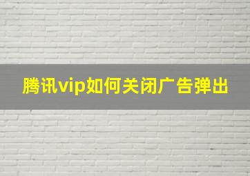 腾讯vip如何关闭广告弹出