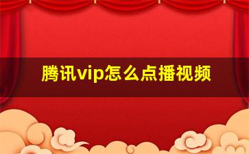 腾讯vip怎么点播视频