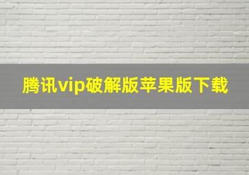 腾讯vip破解版苹果版下载