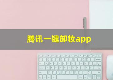 腾讯一键卸妆app