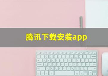 腾讯下载安装app