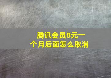 腾讯会员8元一个月后面怎么取消