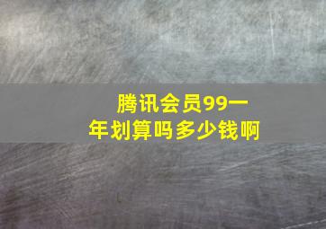 腾讯会员99一年划算吗多少钱啊