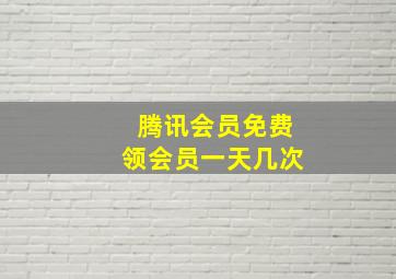 腾讯会员免费领会员一天几次