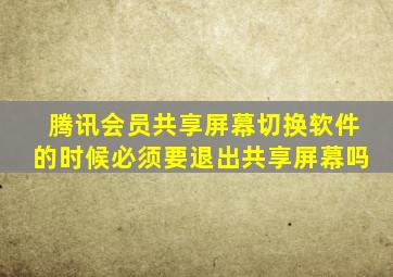 腾讯会员共享屏幕切换软件的时候必须要退出共享屏幕吗