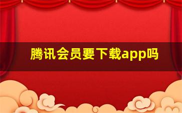 腾讯会员要下载app吗